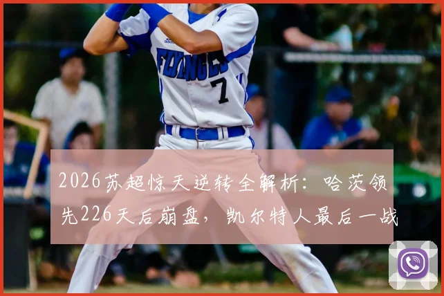 2026苏超惊天逆转全解析：哈茨领先226天后崩盘，凯尔特人最后一战定江山