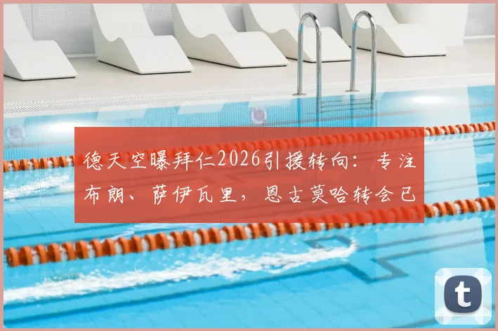 德天空曝拜仁2026引援转向：专注布朗、萨伊瓦里，恩古莫哈转会已确认告吹