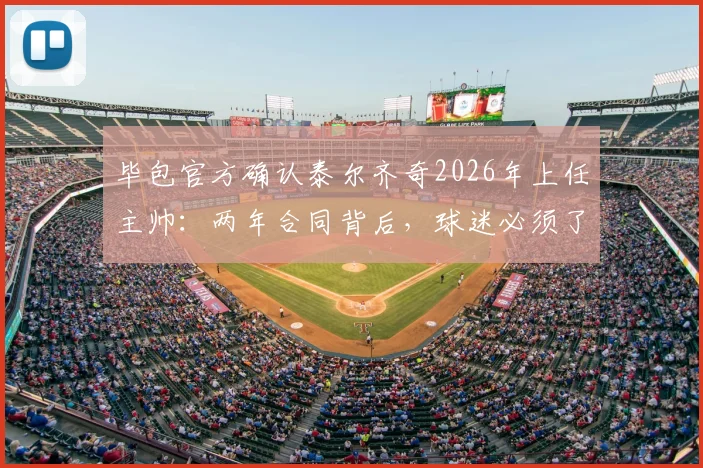 毕包官方确认泰尔齐奇2026年上任主帅：两年合同背后，球迷必须了解的三大战术变革与俱乐部考量