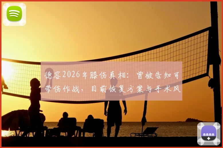 德容2026年膝伤真相:曾被告知可带伤作战,目前恢复方案与手术风险分析