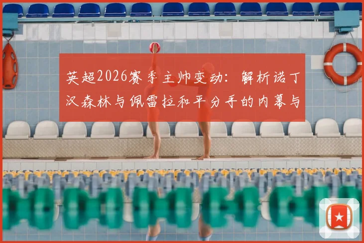 英超2026赛季主帅变动：解析诺丁汉森林与佩雷拉和平分手的内幕与后续职业态度