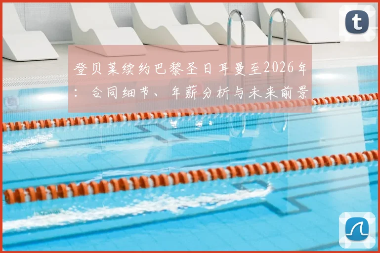 登贝莱续约巴黎圣日耳曼至2026年：合同细节、年薪分析与未来前景解读